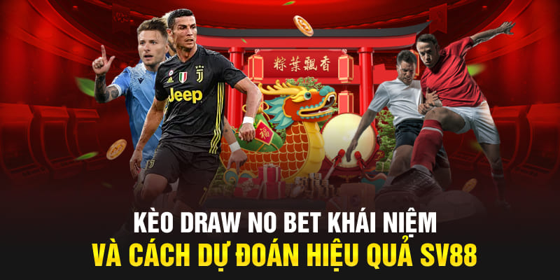 Kèo Draw No Bet Khái Niệm Và Cách Dự Đoán Hiệu Quả SV388