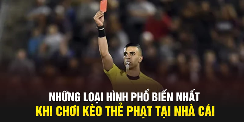 Những loại hình phổ biến nhất khi chơi kèo thẻ phạt tại nhà cái