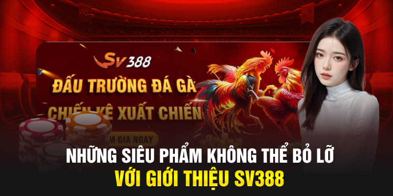 Những siêu phẩm không thể bỏ lỡ với giới thiệu SV388