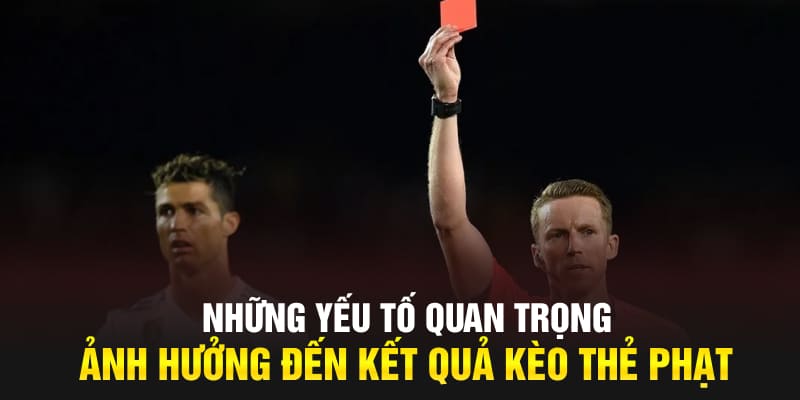Những yếu tố quan trọng ảnh hưởng đến kết quả kèo thẻ phạt
