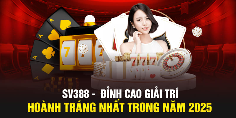 SV388 - Đỉnh cao giải trí hoành tráng nhất trong năm 2025
